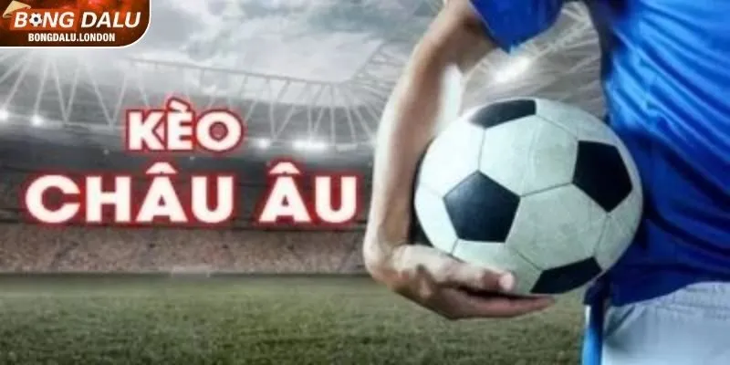 Tìm hiểu kèo cược châu Âu tại BONGDALU