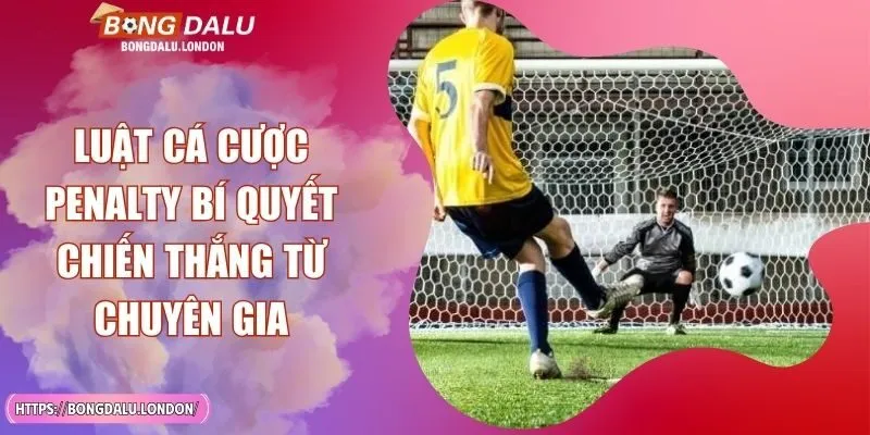 Luật Cá Cược Penalty Bí Quyết Chiến Thắng Từ Chuyên Gia